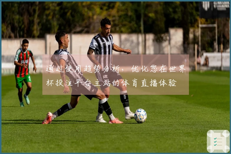 通过使用趋势分析，优化您在世界杯投注平台主站的体育直播体验