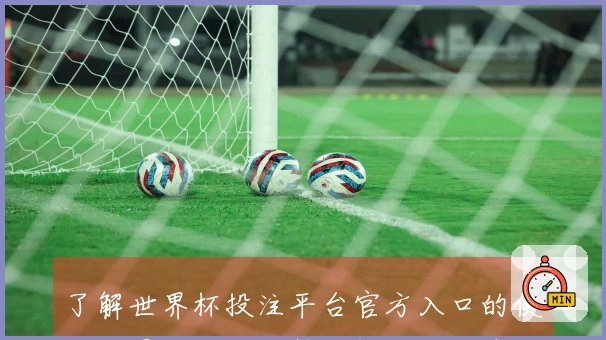 了解世界杯投注平台官方入口的使用场景与功能优势，提升你的直播体验
