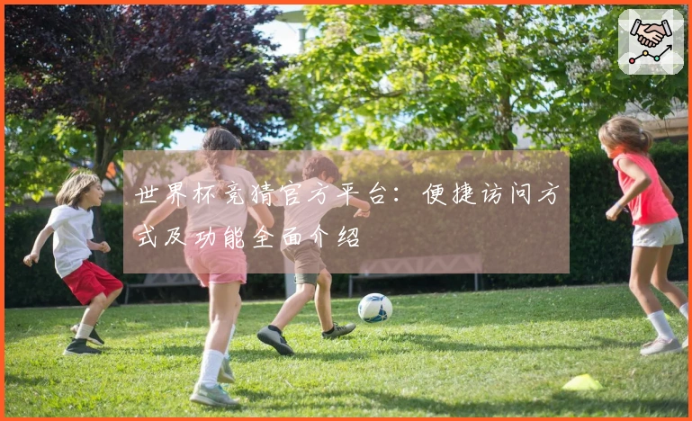 世界杯竞猜官方平台：便捷访问方式及功能全面介绍
