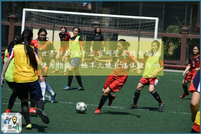 世界杯投注平台官网登录的电脑版使用指南：畅享无缝直播体验与功能介绍