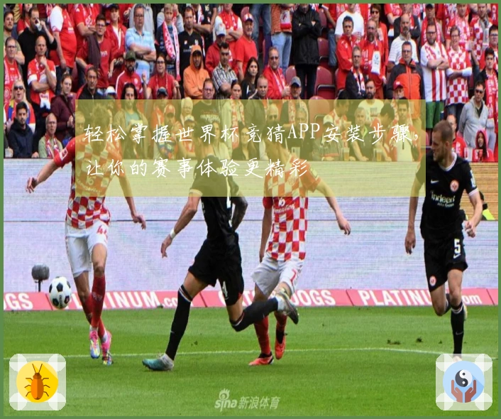 轻松掌握世界杯竞猜APP安装步骤，让你的赛事体验更精彩